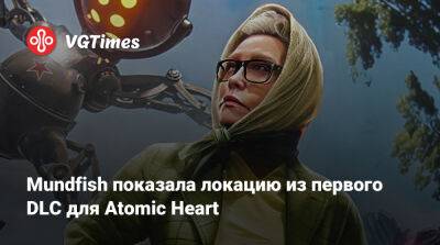 Mundfish показала локацию из первого DLC для Atomic Heart - vgtimes.ru
