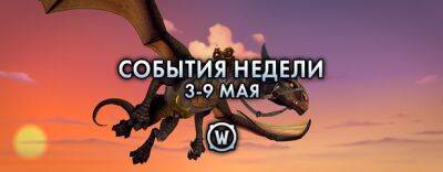 События недели в World of Warcraft: 3-9 мая - noob-club.ru