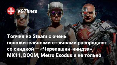 Топчик из Steam с очень положительными отзывами распродают со скидкой — «Черепашки-ниндзя», MK11, DOOM, Metro Exodus и не только - vgtimes.ru - Россия - Снг