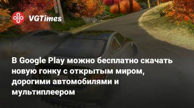 В Google Play можно бесплатно скачать новую гонку с открытым миром, дорогими автомобилями и мультиплеером для Android - vgtimes.ru