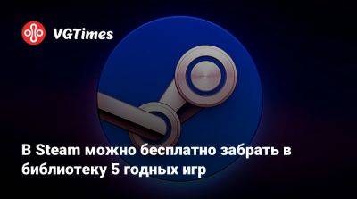 В Steam можно бесплатно забрать в библиотеку 5 годных игр - vgtimes.ru