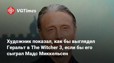 Художник показал, как бы выглядел Геральт в The Witcher 3, если бы его сыграл Мадс Миккельсен - vgtimes.ru
