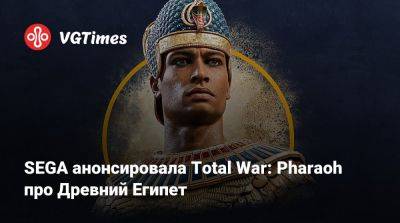 SEGA анонсировала Total War: Pharaoh про Древний Египет - vgtimes.ru - Россия - Египет