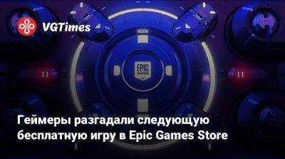 Геймеры разгадали следующую бесплатную игру в Epic Games Store - vgtimes.ru