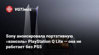 Sony анонсировала портативную «консоль» PlayStation Q Lite — она не работает без PS5 - vgtimes.ru