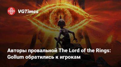 Авторы провальной The Lord of the Rings: Gollum обратились к игрокам - vgtimes.ru