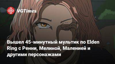 Вышел 45-минутный мультик по Elden Ring с Ренни, Мелины, Малении и другими персонажами - vgtimes.ru