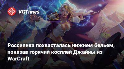 Россиянка похвасталась нижнем бельем, показав горячий косплей Джайны из WarCraft - vgtimes.ru