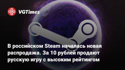 В российском Steam началась новая распродажа. За 10 рублей продают русскую игру с высоким рейтингом - vgtimes.ru - Россия