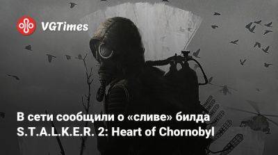 В сети сообщили о «сливе» билда S.T.A.L.K.E.R. 2: Heart of Chornobyl - vgtimes.ru