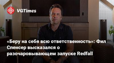 Филипп Спенсер (Spencer) - Фил Спенсер - «Беру на себя всю ответственность»: Фил Спенсер высказался о разочаровывающем запуске Redfall - vgtimes.ru