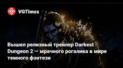 Red Hook - Вышел релизный трейлер Darkest Dungeon 2 — мрачного рогалика в мире темного фэнтези - vgtimes.ru