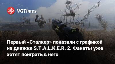 Первый «Сталкер» показали с графикой на дивжке S.T.A.L.K.E.R. 2. Фанаты уже хотят поиграть в него - vgtimes.ru