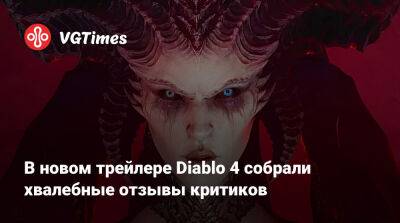 В новом трейлере Diablo 4 собрали хвалебные отзывы критиков - vgtimes.ru