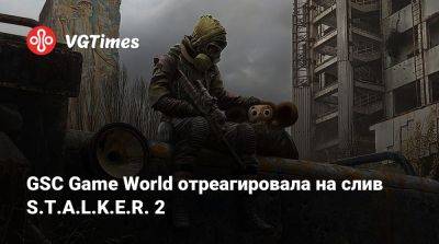 GSC Game World отреагировала на слив S.T.A.L.K.E.R. 2 - vgtimes.ru