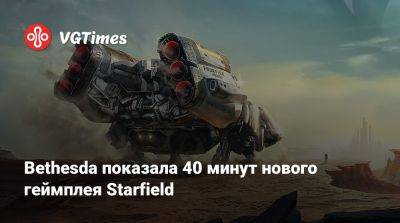 Bethesda показала 40 минут нового геймплея Starfield - vgtimes.ru