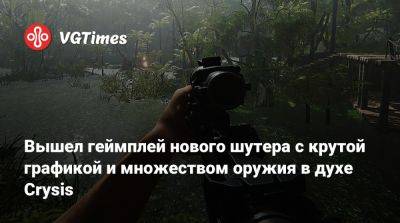 Вышел геймплей нового шутера с крутой графикой и множеством оружия в духе Crysis - vgtimes.ru