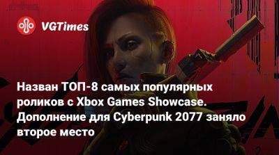 Назван ТОП-8 самых популярных роликов с Xbox Games Showcase. Дополнение для Cyberpunk 2077 заняло второе место - vgtimes.ru