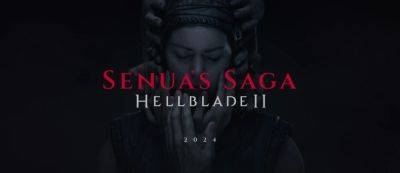 Как создаётся Xbox-эксклюзив Senua's Saga: Hellblade II: Дневник разработчиков раскрыл новые детали - gamemag.ru