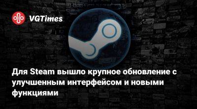 Для Steam вышло крупное обновление с улучшенным интерфейсом и новыми функциями - vgtimes.ru