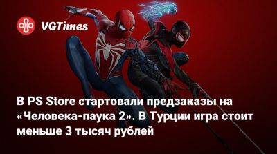 В PS Store стартовали предзаказы на «Человека-паука 2». В Турции игра стоит меньше 3 тысяч рублей - vgtimes.ru - Россия - Турция