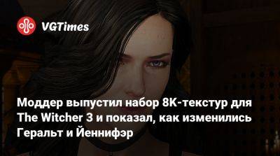 Моддер выпустил набор 8K-текстур для The Witcher 3 и показал, как изменились Геральт и Йеннифэр - vgtimes.ru
