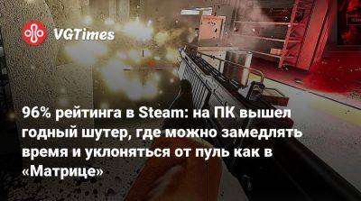 96% рейтинга в Steam: на ПК вышел годный шутер, где можно замедлять время и уклоняться от пуль как в «Матрице» - vgtimes.ru - Россия