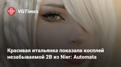 Красивая итальянка показала косплей незабываемой 2B из Nier: Automata - vgtimes.ru