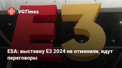 ESA: выставку E3 2024 не отменили, идут переговоры - vgtimes.ru - Лос-Анджелес