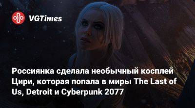 Ала Ведьмы - Кира Митенкова - Россиянка сделала необычный косплей Цири, которая попала в миры The Last of Us, Detroit и Cyberpunk 2077 - vgtimes.ru - Detroit