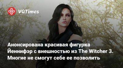 Анонсирована красивая фигурка Йеннифэр с внешностью из The Witcher 3. Многие не смогут себе ее позволить - vgtimes.ru