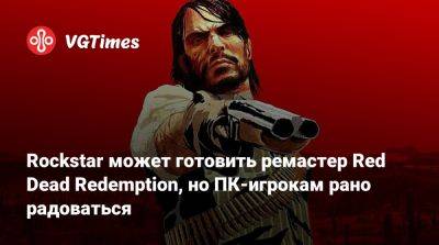 Rockstar может готовить ремастер Red Dead Redemption, но ПК-игрокам рано радоваться - vgtimes.ru - Южная Корея - Корея