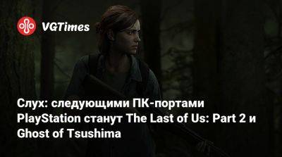 Слух: следующими ПК-портами PlayStation станут The Last of Us: Part 2 и Ghost of Tsushima - vgtimes.ru