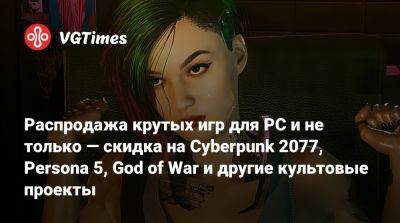 Распродажа крутых игр для PC и не только — скидка на Cyberpunk 2077, Persona 5, God of War и другие культовые проекты - vgtimes.ru - Россия