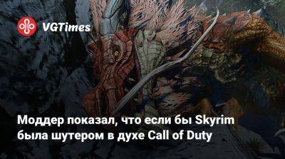 Моддер показал, что если бы Skyrim была шутером в духе Call of Duty - vgtimes.ru