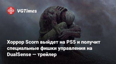 Хоррор Scorn выйдет на PS5 и получит специальные фишки управления на DualSense — трейлер - vgtimes.ru