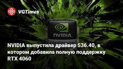 NVIDIA выпустила драйвер 536.40, в котором добавила полную поддержку RTX 4060 - vgtimes.ru