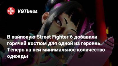 В хайповую Street Fighter 6 добавили горячий костюм для одной из героинь. Теперь на ней минимальное количество одежды - vgtimes.ru