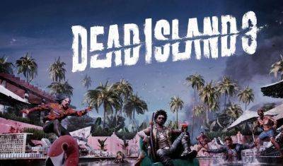 Разработчик намекнул на Dead Island 3 - gametech.ru - Россия