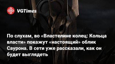 По слухам, во «Властелине колец: Кольца власти» покажут «настоящий» облик Саурона. В сети уже рассказали, как он будет выглядеть - vgtimes.ru