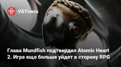 Гарик Харламов - Роберт Багратуни - Глава Mundfish подтвердил Atomic Heart 2. Игра еще больше уйдет в сторону RPG - vgtimes.ru