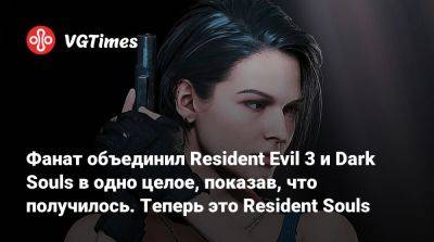 Фанат объединил Resident Evil 3 и Dark Souls в одно целое, показав, что получилось. Теперь это Resident Souls - vgtimes.ru