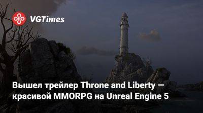 Вышел трейлер Throne and Liberty — красивой MMORPG на Unreal Engine 5 - vgtimes.ru
