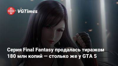 Серия Final Fantasy продалась тиражом 180 млн копий — столько же у GTA 5 - vgtimes.ru