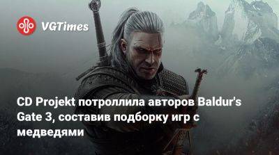 CD Projekt потроллила авторов Baldur's Gate 3, составив подборку игр с медведями - vgtimes.ru