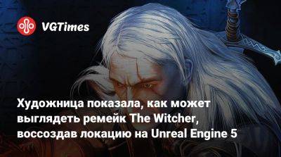 Художница показала, как может выглядеть ремейк The Witcher, воссоздав локацию на Unreal Engine 5 - vgtimes.ru