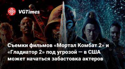 Съемки фильмов «Мортал Комбат 2» и «Гладиатор 2» под угрозой — в США может начаться забастовка актеров - vgtimes.ru - Лондон - Сша