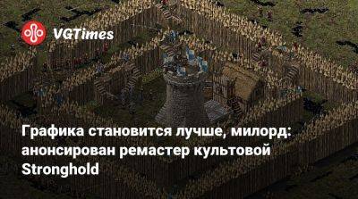 Графика становится лучше, милорд: анонсирован ремастер культовой Stronghold - vgtimes.ru