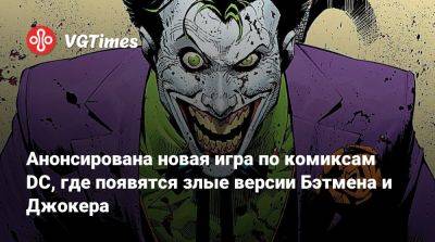 Питер Паркер - Адам Черный - Анонсирована новая игра по комиксам DC, где появятся злые версии Бэтмена и Джокера - vgtimes.ru - Россия