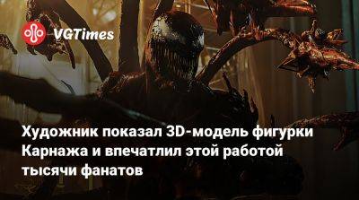 Художник показал 3D-модель фигурки Карнажа и впечатлил этой работой тысячи фанатов - vgtimes.ru